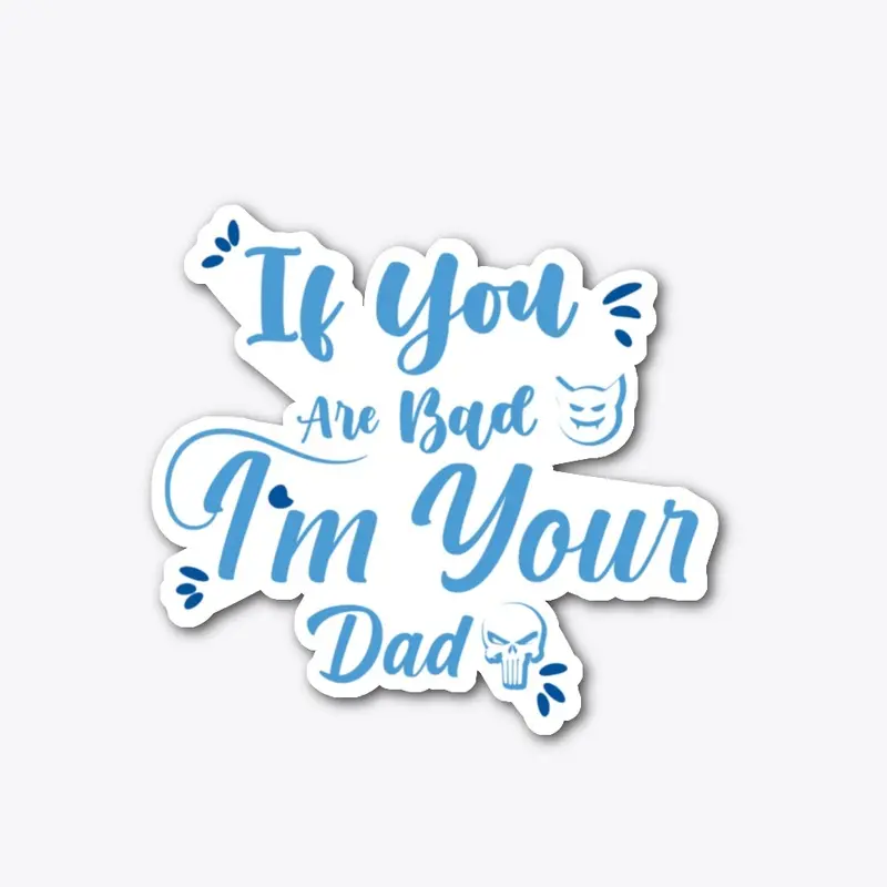 If You Are Bad I'm Your Dad